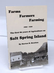 Farms Farmers Farming 1859-1939: The first 80 years of Agriculture on Salt Spring Island