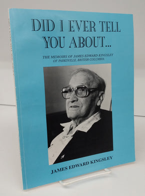 Did I Ever Tell You About ... The Memoirs of James Edward Kingsley of Parksville, British Columbia