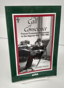 The Call of Conscience: French Protestant Responses to the Algerian War, 1954-1962