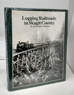 Logging Railroads in Skagit County: The First Comprehensive History of the Loggin Railroads in Skagit County, Washington, USA