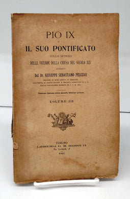 PIo IX e Il Suo Pontificato: Sullo Sfondo Delle Vicende Della Chiesa Nel Secolo XIX. Vol. III