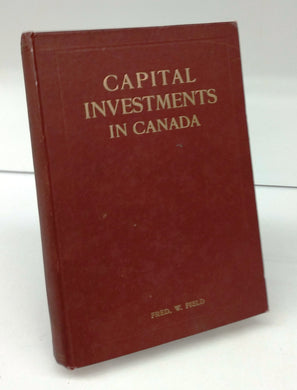 Capital Investments in Canada: Some Facts and Figures Respecting One of the Most Attractive Investment Fields in the World