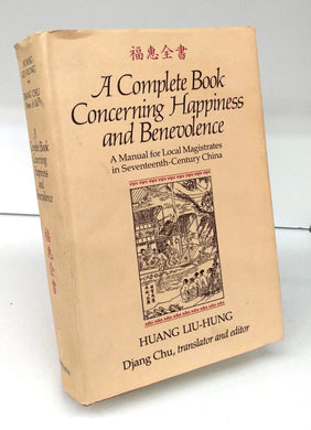 A Complete Book Concerning Happiness and Benevolence: A Manual for Local Magistrates in Seventeenth-Century China