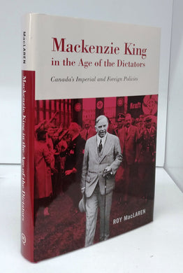 Mackenzie King in the Age of the Dictators: Canada's Imperial and Foreign Policies