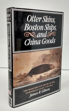 Otter Skins, Boston Ships, and China Goods: The Maritime Fur Trade of the Northwest Coast, 1785-1841