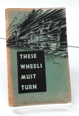 These Wheels Must Turn: A Handbook of Safety Suggestions for Railway Officers and Employees