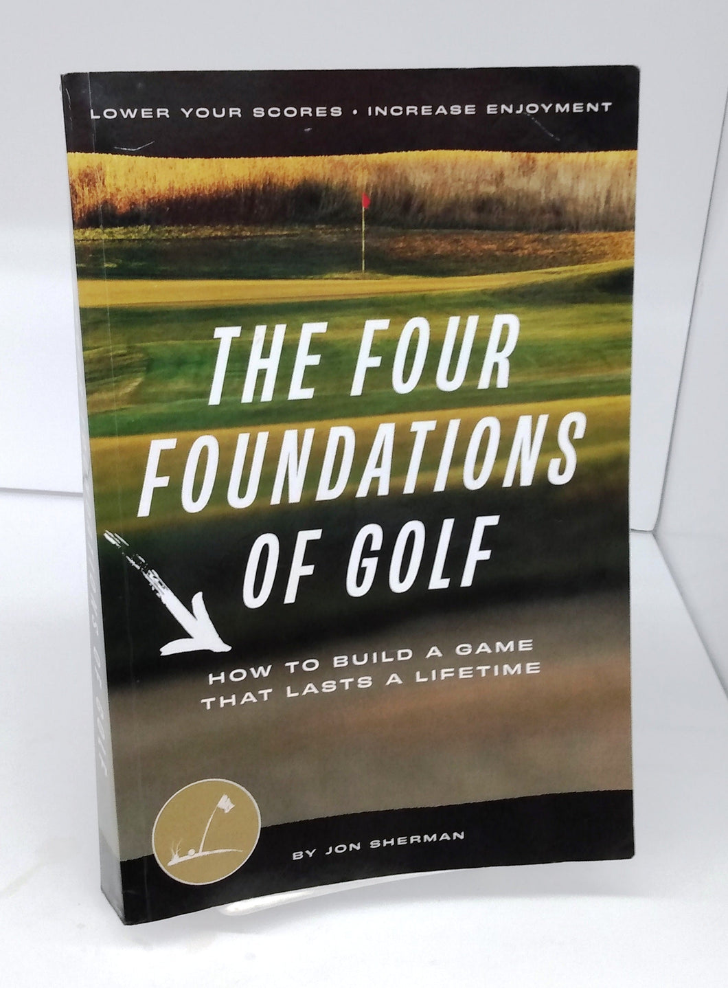 The Four Foundations of Golf: How To Build A Game That Lasts A Lifetime