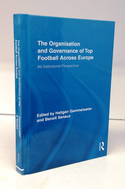 The Organisation and Governance of Top Football Across Europe: An Institutional Perspective