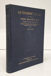 Autobiography of John Macoun, M.A. Canadian Explorer and Naturalist, Assistant Director and Naturalist to the Geological Survey of Canada. 1831-1920