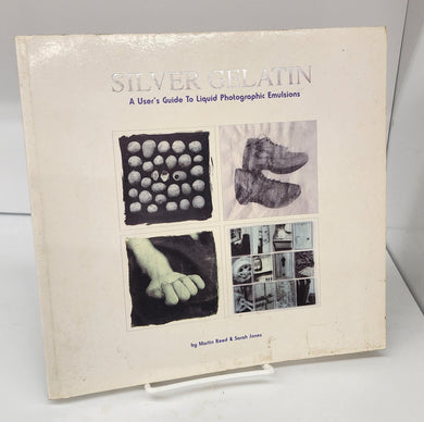 Silver Gelatin: A User's Guide To Liquid Photographic Emulsions