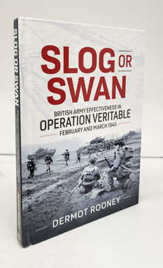 Slog or Swan: British Army Effectiveness in Operation Veritable, February and March 1945