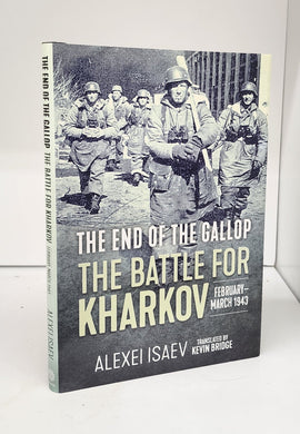 The End of the Gallop: The Battle For Kharkov, February - March 1943
