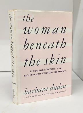 The Woman Beneath the Skin: A Doctor's Patients in Eighteenth-Century Germany