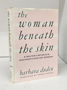 The Woman Beneath the Skin: A Doctor's Patients in Eighteenth-Century Germany