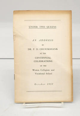 Under Two Queens: An Address by Dr. F. D. Cruickshank at the Centennial Celebrations of the Weston Collegiate and Vocational School, October 1957