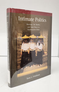 Intimate Politics: Marriage, the Market, and State Power in Southeastern China