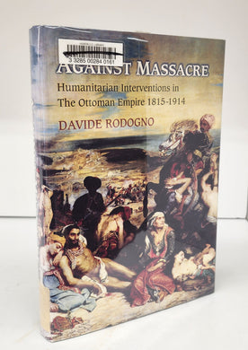 Against Massacre: Humanitarian Interventions in The Ottoman Empire 1815-1914