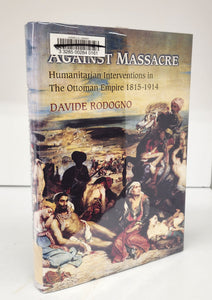 Against Massacre: Humanitarian Interventions in The Ottoman Empire 1815-1914