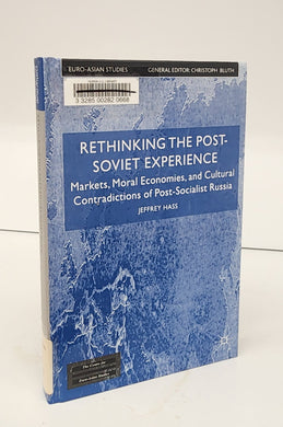 Rethinking The Post-Soviet Experience: Markets, Moral Economies, and Cultural Contradicitons of Post-Socialist Russia