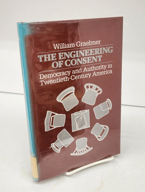 The Engineering of Consent: Democracy and Authority in Twentieth-Century America