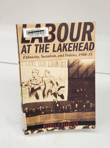 Labour at the Lakehead: Ethnicity, Socialism, and Politics, 1900-1935