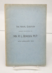 The Naval Question: Speech Delivered by Mr. R. L. Borden, M. P., 12th January, 1910