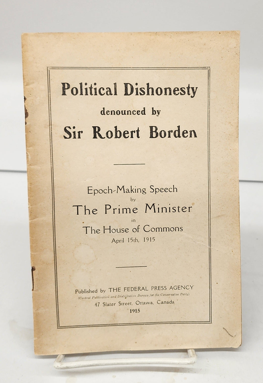 Political Dishonesty denounced by Sir Robert Borden: Epoch-Making Speech by The Prime MInister in The House of Commons April 15th, 1915