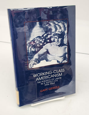 Working-Class Americanism: The Politics of Labor in a Textile City, 1914-1960