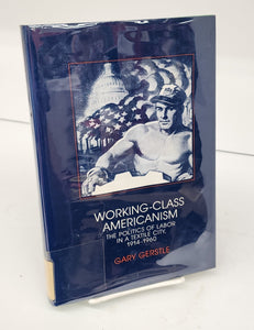 Working-Class Americanism: The Politics of Labor in a Textile City, 1914-1960