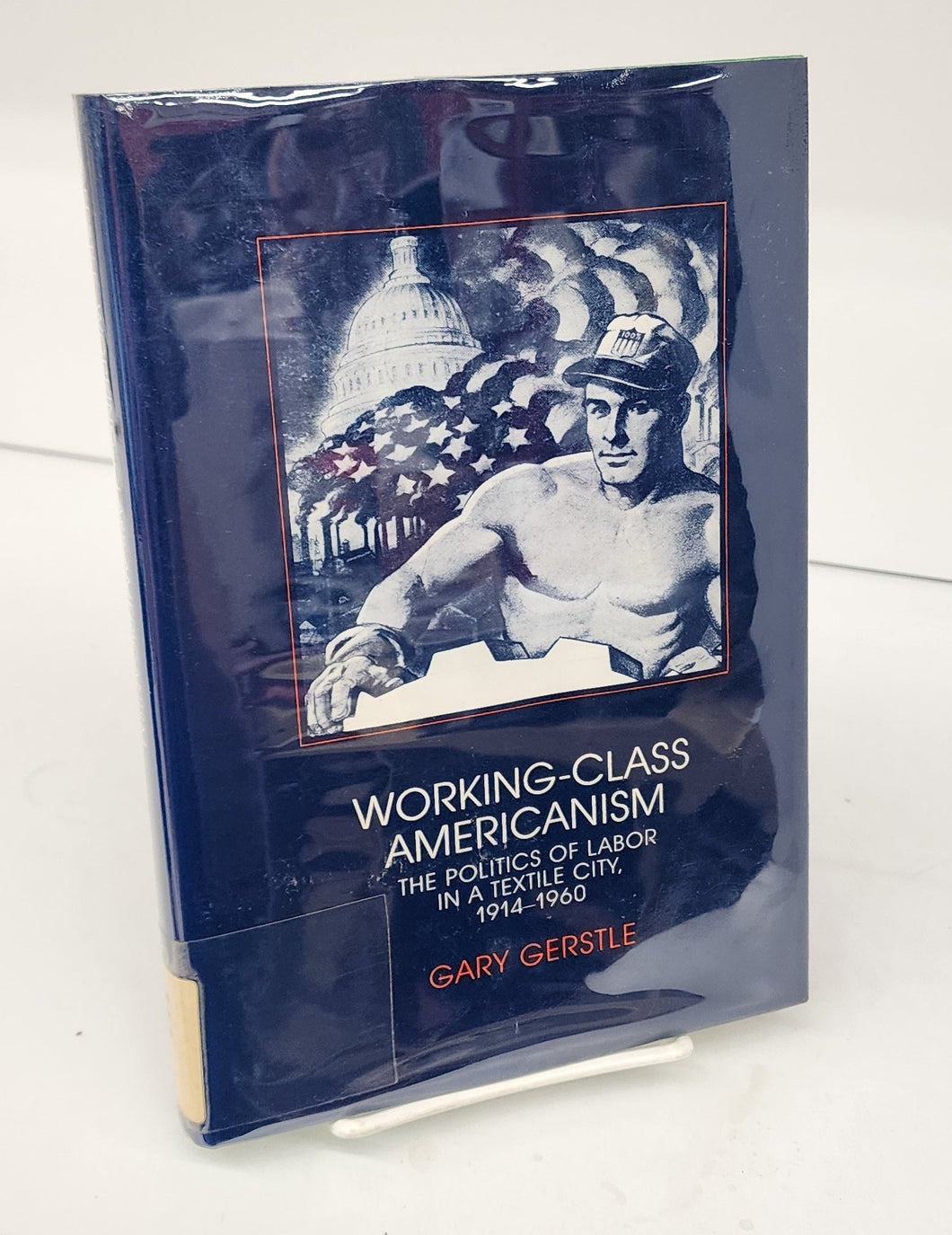 Working-Class Americanism: The Politics of Labor in a Textile City, 1914-1960