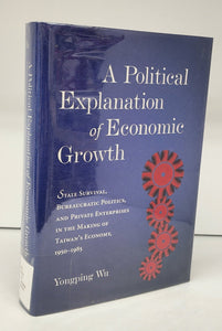 A Political Explanation of Economic Growth: State Survival, Bureaucratic Politics, and Private Enterprises in the Making of Taiwan's Economy, 1950-1985
