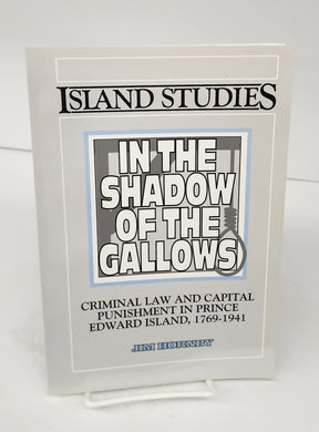 In the Shadow of the Gallows: Criminal Law and Capital Punishment in Prince Edward Island, 1769-1941