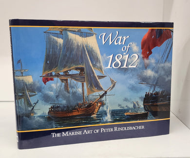 War of 1812: The Marine Art of Peter Rindlisbacher