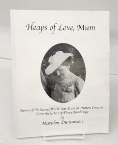 Heaps of Love, Mum: Stories of the Second World War Years in Dutton, Ontario From the letters of Elona Bambridge