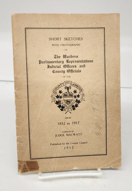 Short Sketches With Photographs of The Wardens, Parliamentary Representatives, Judicial Officers and County Officials of the County of Lambton