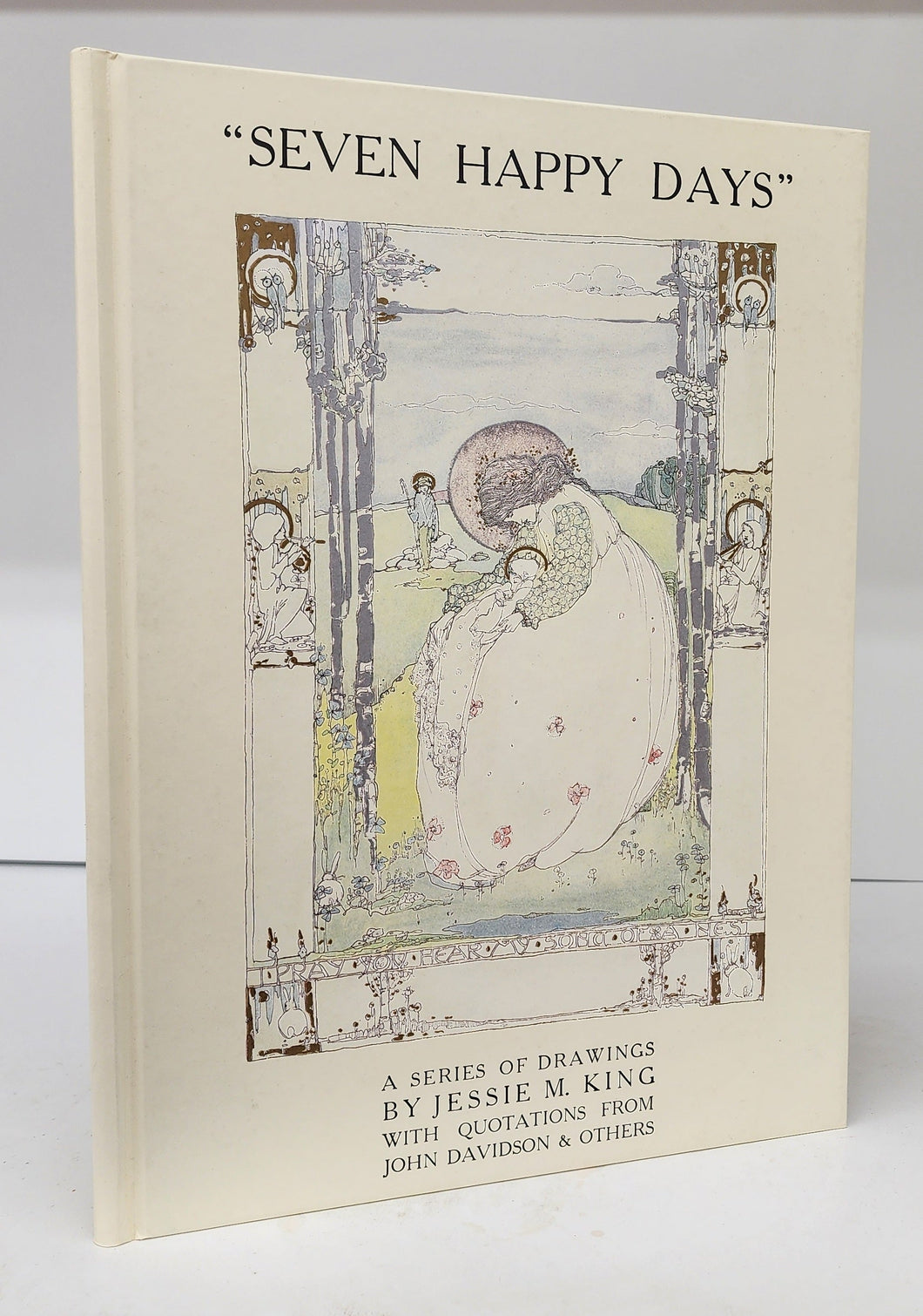Seven Happy Days A Series of Drawings by Jessie M. King with Quotations From John Davidson & Others