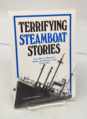 Terrifying Steamboat Stories: True Tales of Shipwreck, Death, and Disaster on the Great Lakes