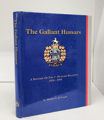 The Gallant Hussars: A History of the 1st Hussars Regiment 1856-2004