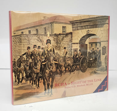 RCHA - Right of the Line. An Anecdotal History of the Royal Canadian Horse Artillery From 1871