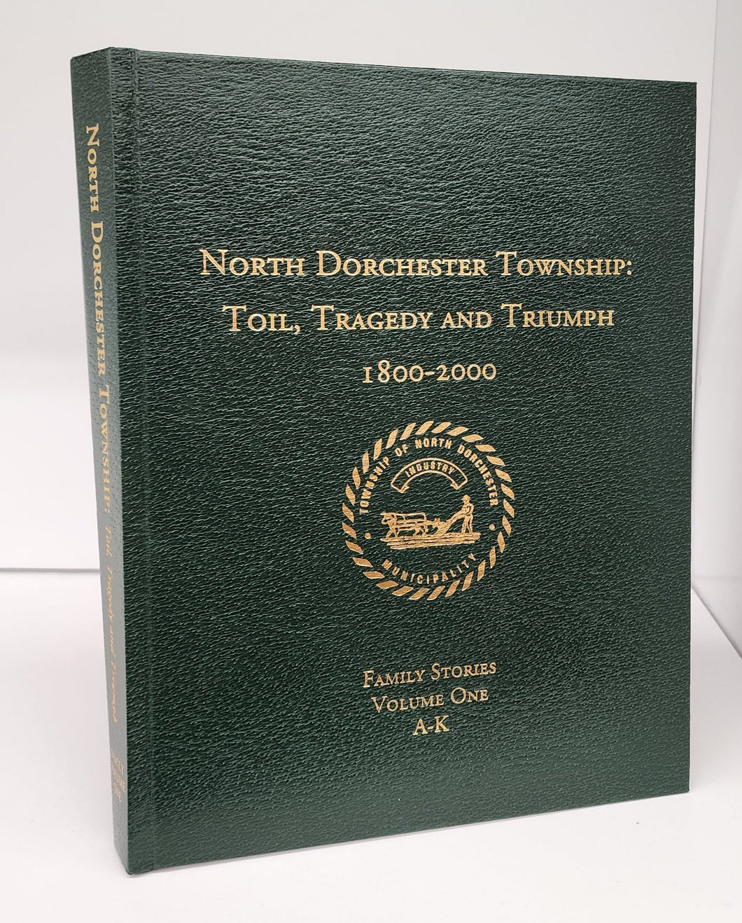 North Dorchester Township: Toil, Tragedy and Triumph 1800-2000. Family Stories Volume One. A-K