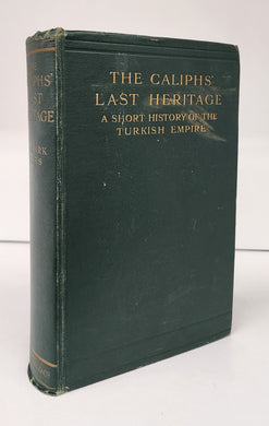 The Caliphs' Last Heritage: A Short History of the Turkish Empire