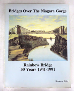 Bridges Over the Niagara Gorge: Rainbow Bridge, 50 Years, 1941-1991: A History
