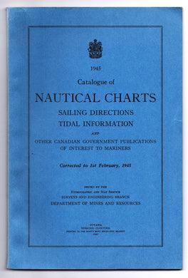 Catalogue of Nautical Charts, Sailing Directions, Tidal Information, and Other Canadian Government Publications of Interest to Mariners, Corrected to 1st February, 1945