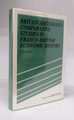 Britain Ascendant: Comparative Studies in Franco-British Economic History