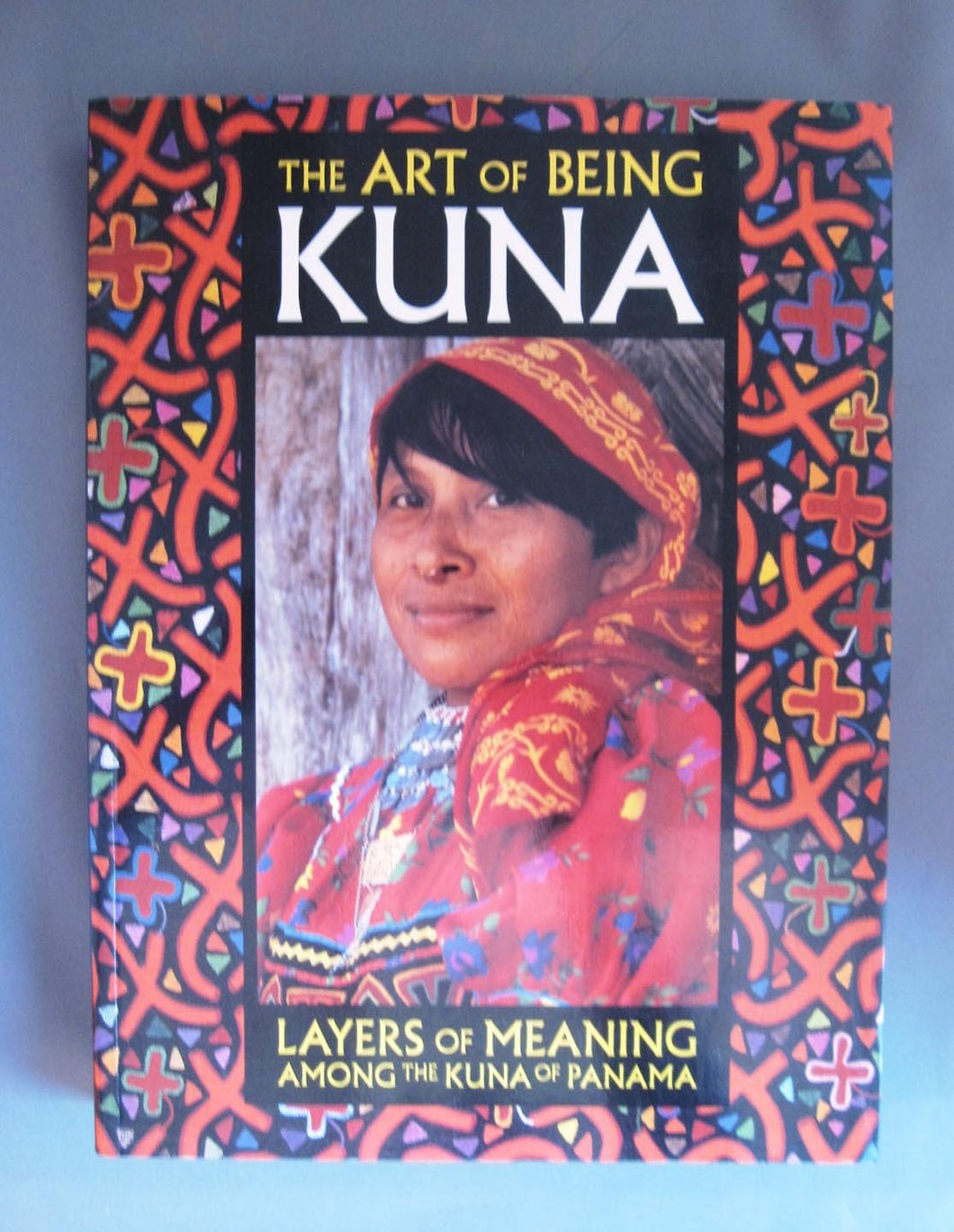 The Art of Being Kuna: Layers of Meaning Among the Kuna of Panama