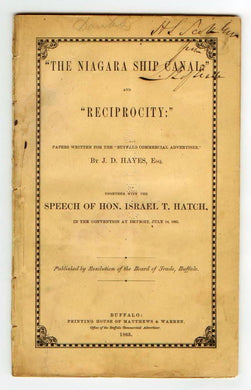 The Niagara Ship Canal and "Reciprocity:" Papers written for the "Buffalo Commercial Advertiser" by J. D. Hayes, Esq. Together With the Speech of Hon. Israel T. Hatch in the Convention at Detroit, July 14, 1865