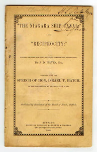 The Niagara Ship Canal and &#34;Reciprocity:&#34; Papers written for the &#34;Buffalo Commercial Advertiser&#34; by J. D. Hayes, Esq. Together With the Speech of Hon. Israel T. Hatch in the Convention at Detroit, July 14, 1865
