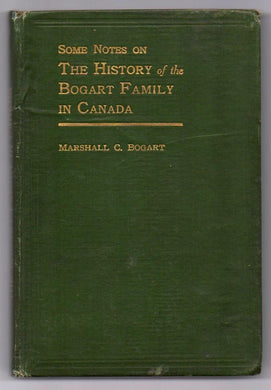 Some Notes on the History of the Bogart Family in Canada. With Genealogical Record of My Parents, Lewis Lazier Bogart and Elizabeth Cronk Bogart