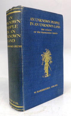 An Unknown People in an Unknown Land: The Indians of the Paraguayan Chaco With Adventures and Experiences During Twenty Years' Pioneering and Exploration Amongst Them