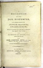 A Description of the Jail Distemper; As it Appeared Amongst the Spanish Prisoners, At Winchester, in the Year 1780; With an Account of the Means Employed for Curing that Fever, and for destroying the Contagion, which gave Rise to it